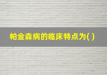 帕金森病的临床特点为( )